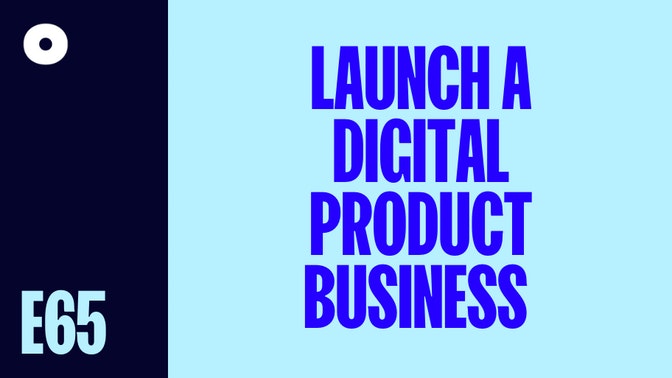How To Launch Your Digital Product Business 